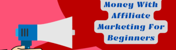 How to Make Money With Affiliate Marketing For Beginners